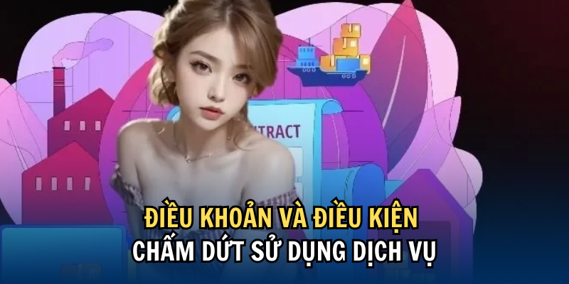 Điều khoản và điều kiện chấm dứt sử dụng dịch vụ