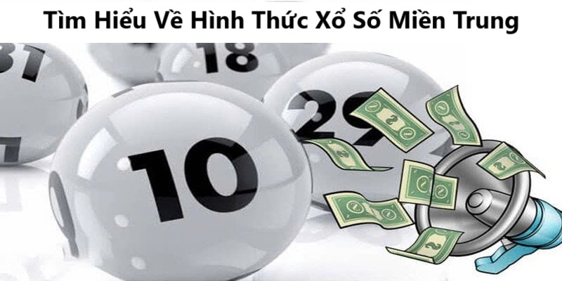 Tìm Hiểu Về Hình Thức Xổ Số Miền Trung